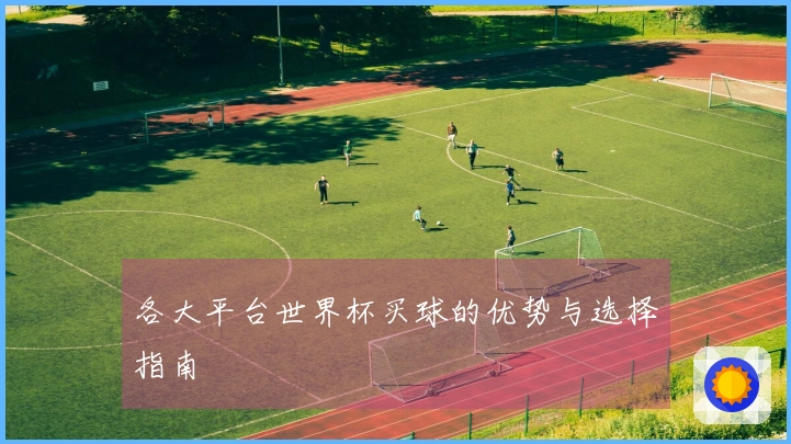 各大平台世界杯买球的优势与选择指南