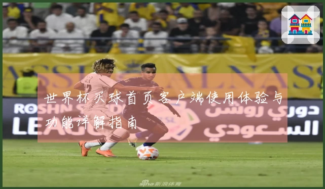 世界杯买球首页客户端使用体验与功能详解指南